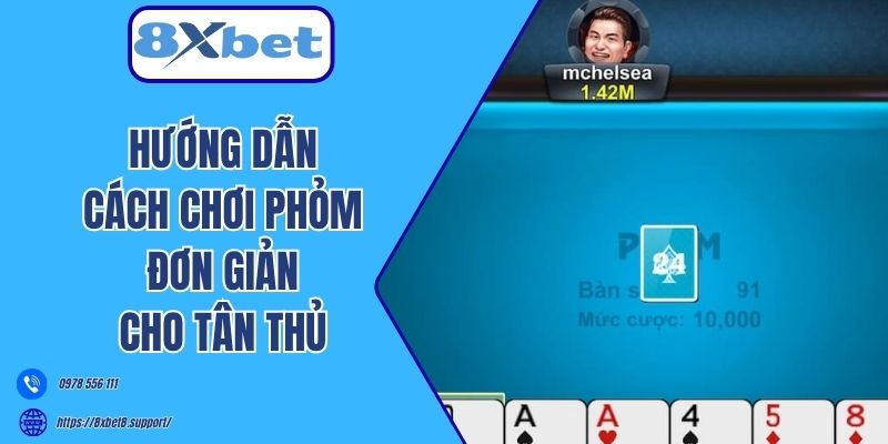 Hướng dẫn cách chơi phỏm đơn giản cho tân thủ
