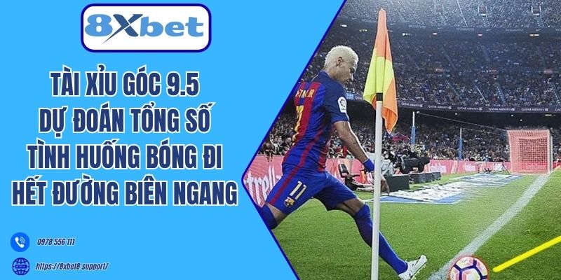 Tài Xỉu góc 9.5 dự đoán tổng số tình huống bóng đi hết đường biên ngang